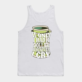 If only I had a dollar whenever I cry Tank Top